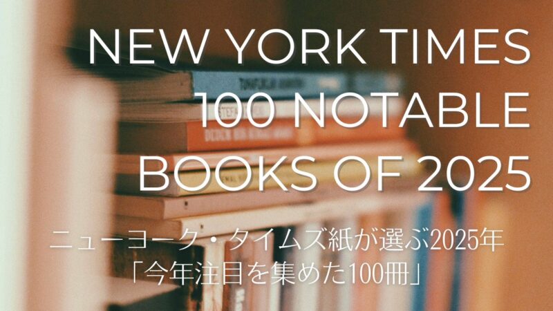 ニューヨーク・タイムズ紙が選ぶ2025年「今年注目を集めた100冊」の一覧表/New York Times 100 Notable Books of 2025
