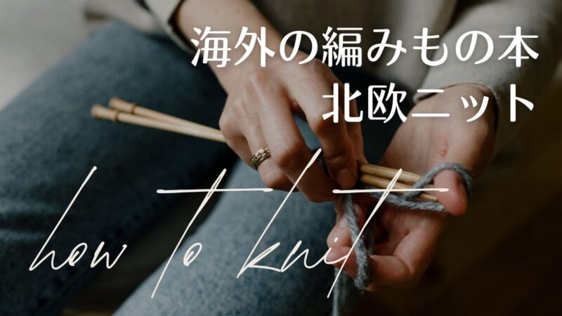 海外の編みもの本の一覧表――北欧ニットの洋書を探す／ノルディック、スカンジナビアン、ロパペイサ、フィッシャーマン