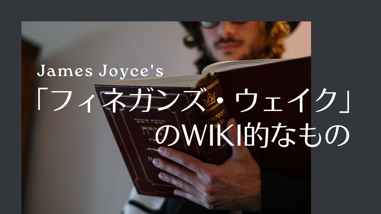 ジェイムズ・ジョイス「フィネガンズ・ウェイク」のWiki的なもの／James Joyce's Finnegans Wake